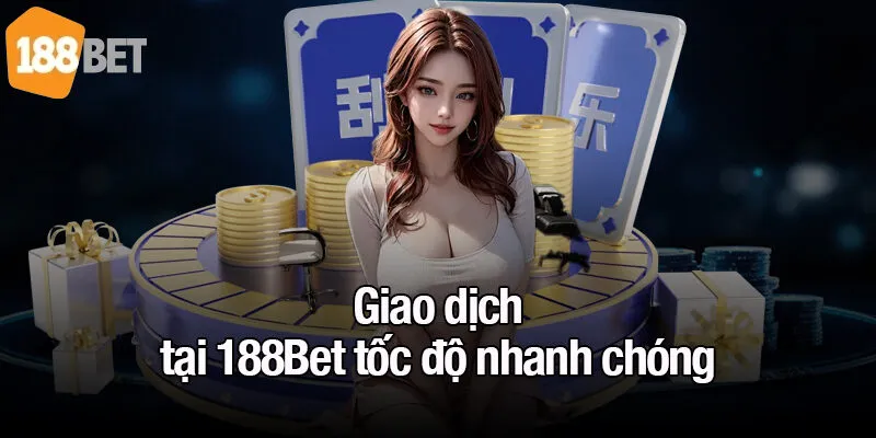 Giao dịch tại 188Bet tốc độ nhanh chóng