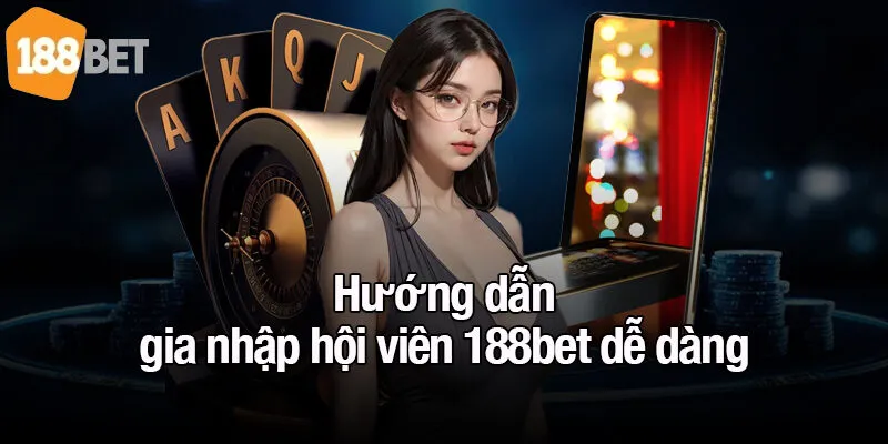 Hướng dẫn gia nhập hội viên 188bet dễ dàng