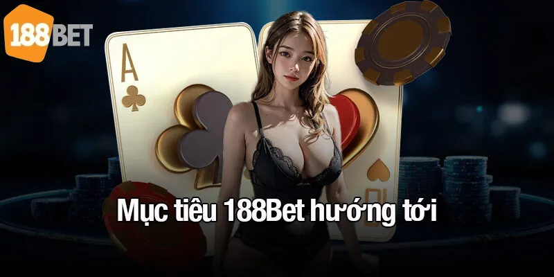Mục tiêu 188Bet hướng tới