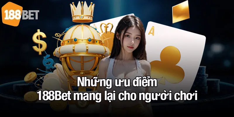 Những ưu điểm 188Bet mang lại cho người chơi