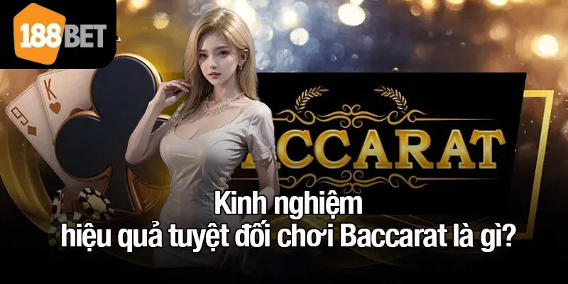 Kinh nghiệm hiệu quả tuyệt đối chơi Baccarat là gì?