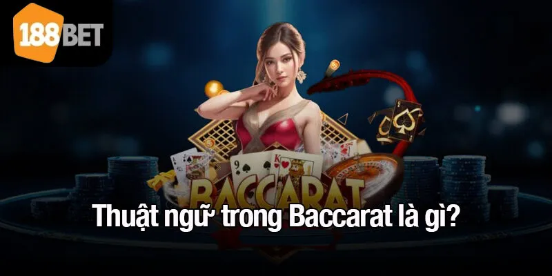Thuật ngữ trong Baccarat là gì?