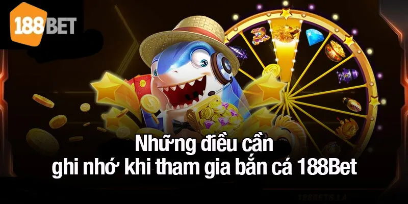 Những điều cần ghi nhớ khi tham gia bắn cá 188Bet