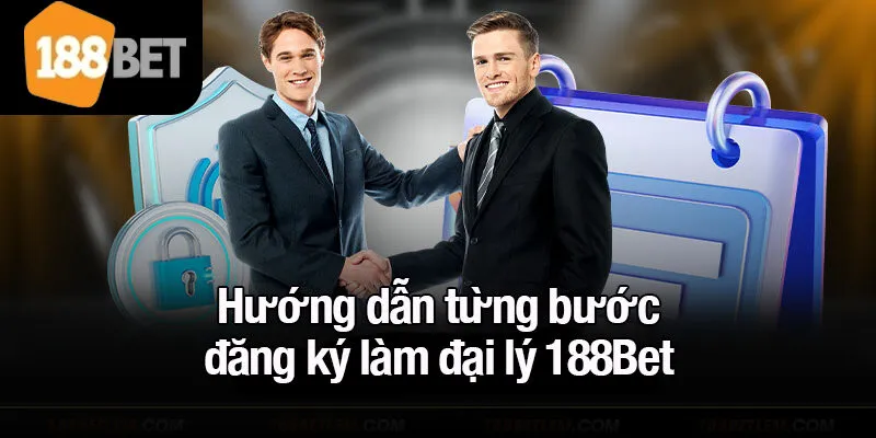 Hướng dẫn từng bước đăng ký làm đại lý 188Bet