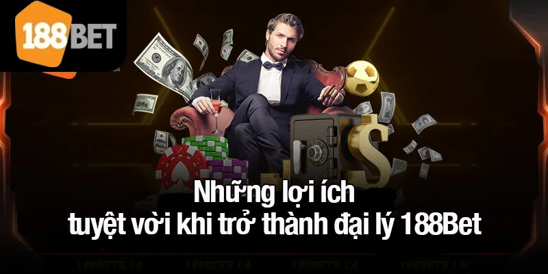 Những lợi ích tuyệt vời khi trở thành đại lý 188Bet