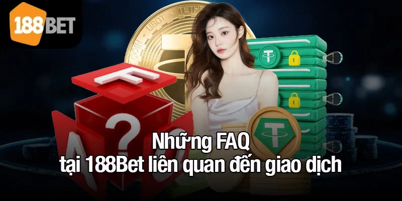 Những FAQ tại 188Bet liên quan đến giao dịch
