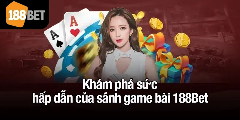 Khám phá sức hấp dẫn của sảnh game bài 188Bet