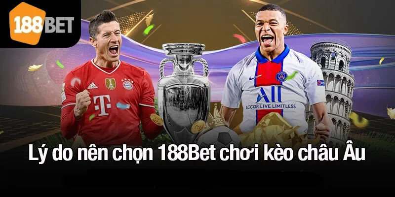 Lý do nên chọn 188Bet chơi kèo châu Âu