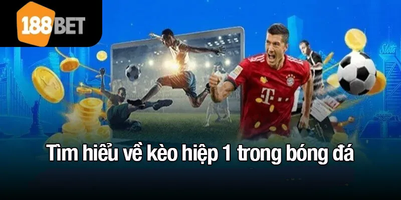 Tìm hiểu về kèo hiệp 1 trong bóng đá