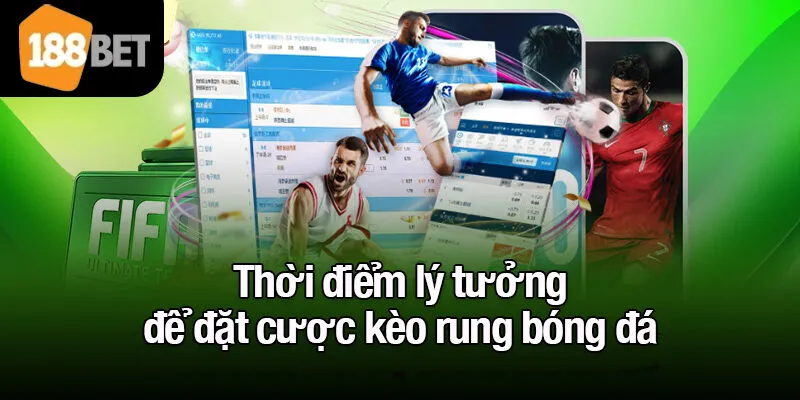 Thời điểm lý tưởng để đặt cược kèo rung bóng đá