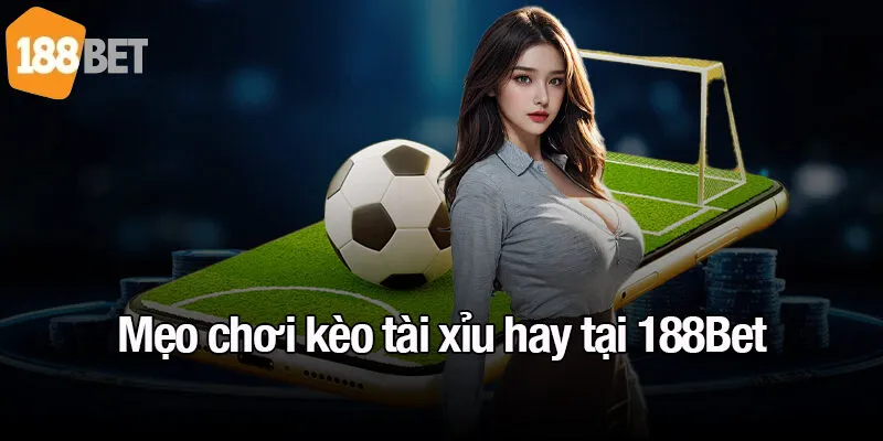 Mẹo chơi kèo tài xỉu hay tại 188Bet