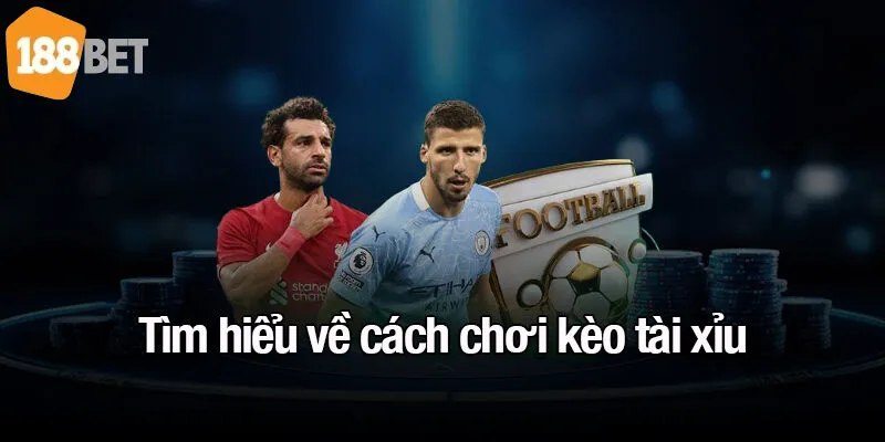 Tìm hiểu về cách chơi kèo tài xỉu