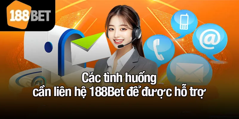 Các tình huống cần liên hệ 188Bet để được hỗ trợ