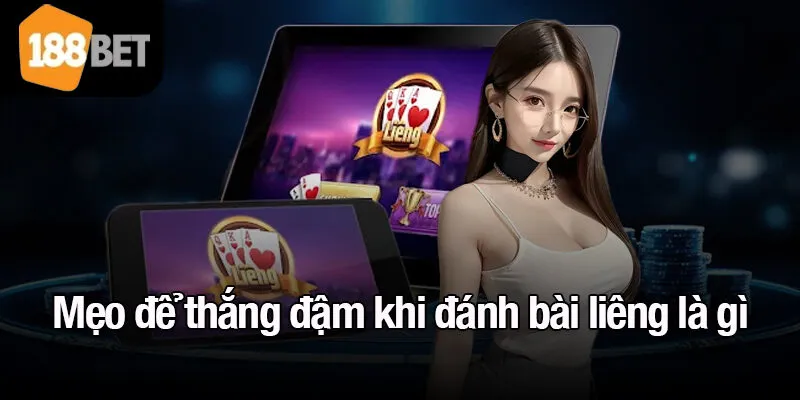 Mẹo để thắng đậm khi đánh bài liêng là gì