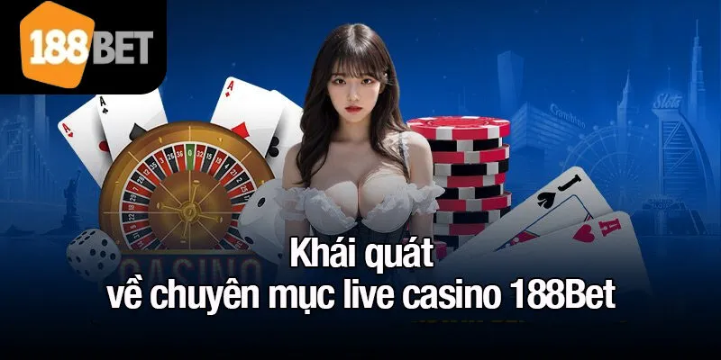 Khái quát về chuyên mục live casino 188Bet