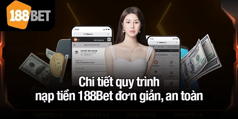 Chi tiết quy trình nạp tiền 188Bet đơn giản, an toàn