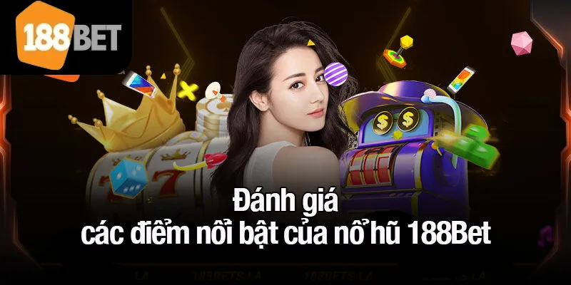 Đánh giá các điểm nổi bật của nổ hũ 188Bet