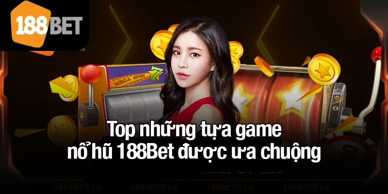 Top những tựa game nổ hũ 188Bet được ưa chuộng