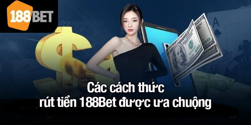 Các cách thức rút tiền 188Bet được ưa chuộng