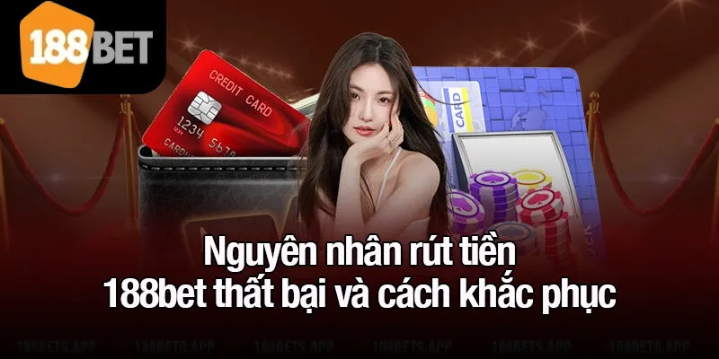 Nguyên nhân rút tiền 188bet thất bại và cách khắc phục