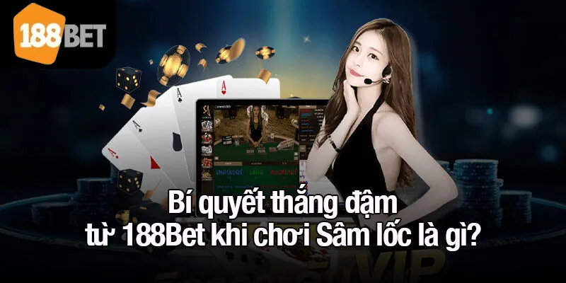Bí quyết thắng đậm từ 188Bet khi chơi Sâm lốc là gì?