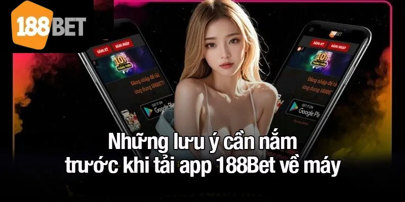 Những lưu ý cần nắm trước khi tải app 188Bet về máy