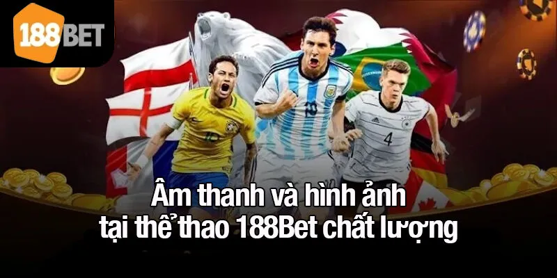 Âm thanh và hình ảnh tại thể thao 188Bet chất lượng