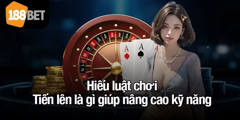 Hiểu luật chơi Tiến lên là gì giúp nâng cao kỹ năng