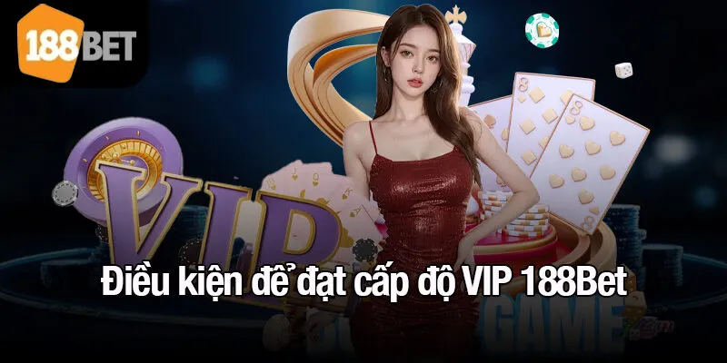Điều kiện để đạt cấp độ VIP 188Bet