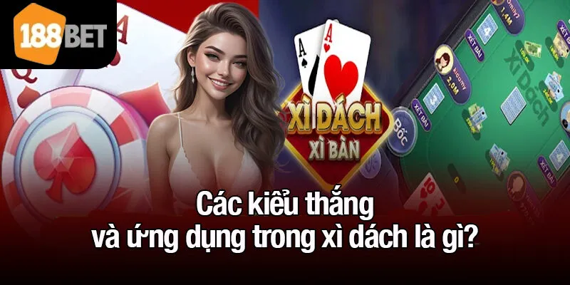 Các kiểu thắng và ứng dụng trong xì dách là gì?
