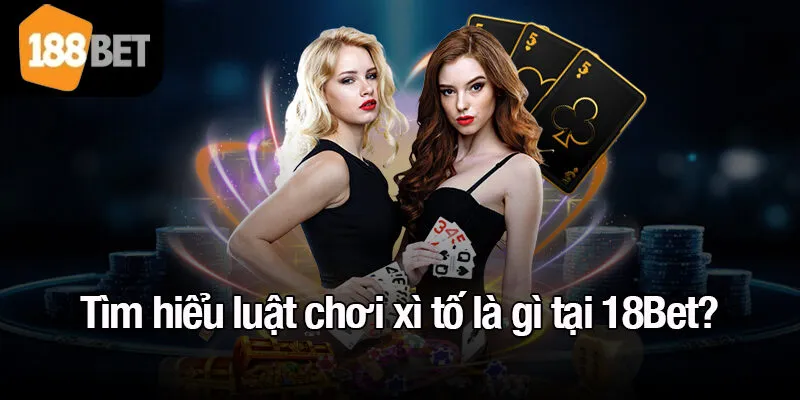 Tìm hiểu luật chơi xì tố là gì tại 18Bet?